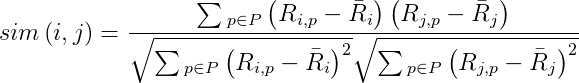 $$ sim\left( i,j \right) =\frac{\sum{_{p\in P}\left( R_{i,p}-\bar{R}_i \right) \left( R_{j,p}-\bar{R}_j \right)}}{\sqrt{\sum{_{p\in P}\left( R_{i,p}-\bar{R}_i \right) ^2}}\sqrt{\sum{_{p\in P}\left( R_{j,p}-\bar{R}_j \right) ^2}}} $$