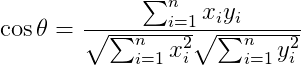 $$ \cos \theta =\frac{\sum_{i=1}^n{x_iy_i}}{\sqrt{\sum_{i=1}^n{x_{i}^{2}}}\sqrt{\sum_{i=1}^n{y_{i}^{2}}}} $$